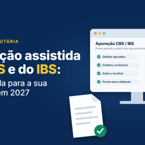 Apuração assistida da CBS e do IBS: o que muda para a sua empresa em 2027 